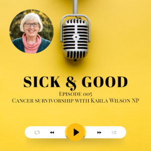 Cancer survivorship with Karla Wilson NP - Sick and Good Podcast