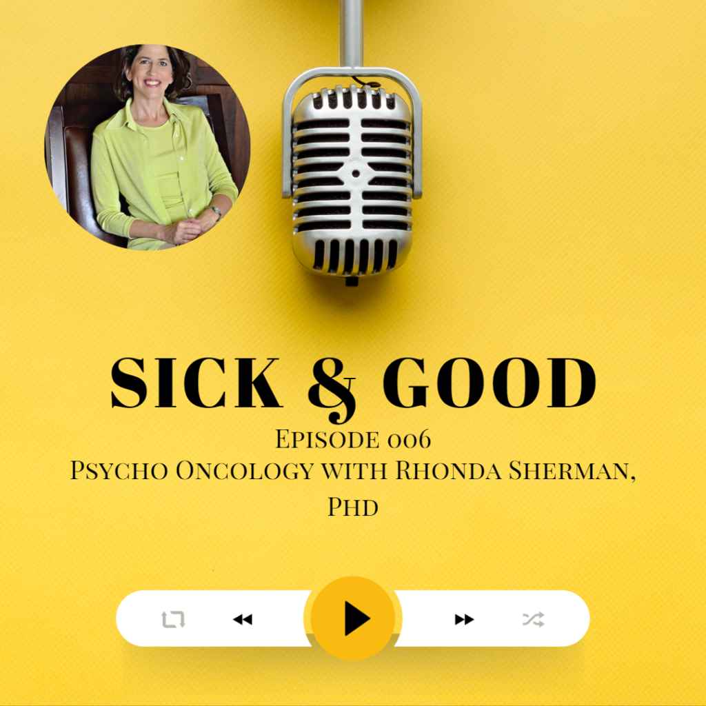 Psycho oncology with Rhonda Sherman PhD - Sick & Good Podcast